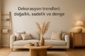 Dekorasyon Trendleri: Doğallık, Sadelik ve Denge