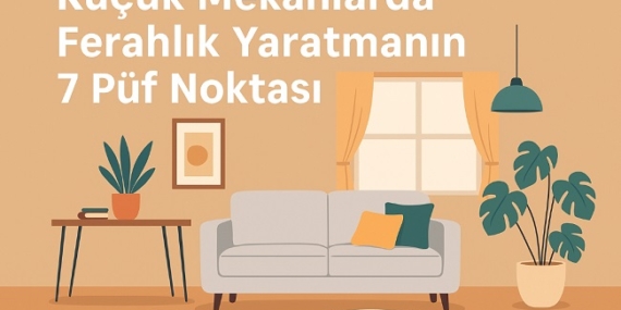 Küçük Mekânlarda Ferahlık Yaratmanın 7 Püf Noktası