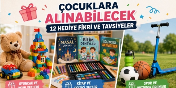 Çocuklara Alınabilecek 12 Hediye Fikri ve Tavsiyeler