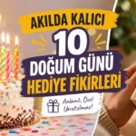 Akılda Kalıcı 10 Doğum Günü Hediye Fikirleri