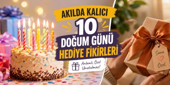 Akılda Kalıcı 10 Doğum Günü Hediye Fikirleri