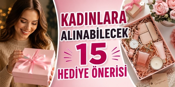 Kadınlara Alınabilecek 15 Hediye Önerisi
